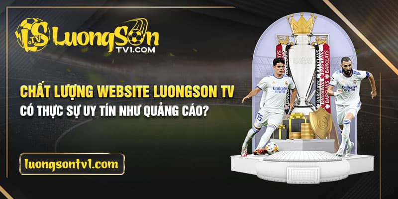 Chất lượng website Luongson TV có thực sự uy tín như quảng cáo?