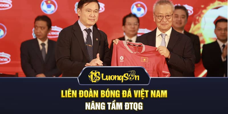Liên đoàn bóng đá Việt Nam nâng tầm ĐTQG